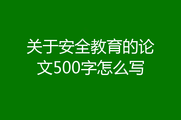 关于安全教育的论文500字怎么写
