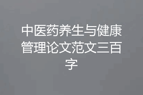 中医药养生与健康管理论文范文三百字