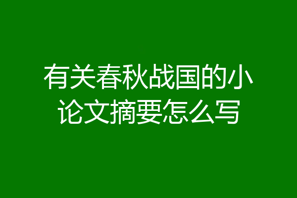 有关春秋战国的小论文摘要怎么写