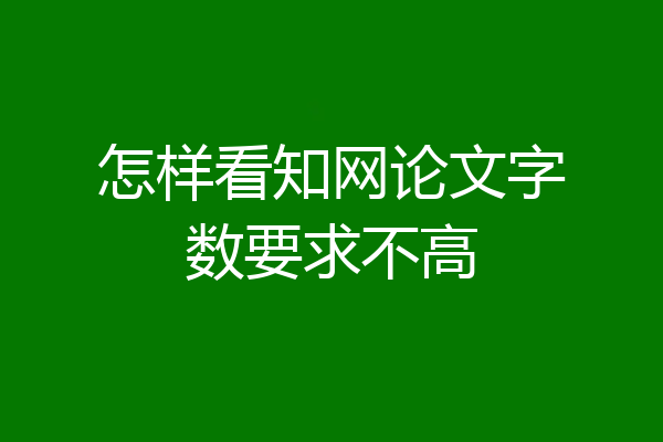 怎样看知网论文字数要求不高