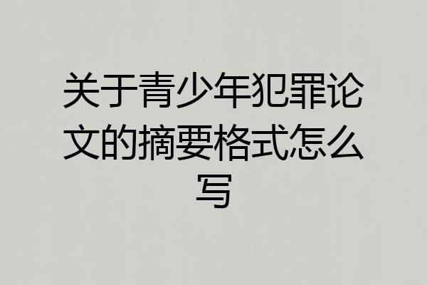 关于青少年犯罪论文的摘要格式怎么写