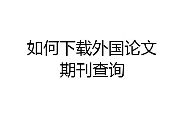 如何下载外国论文期刊查询