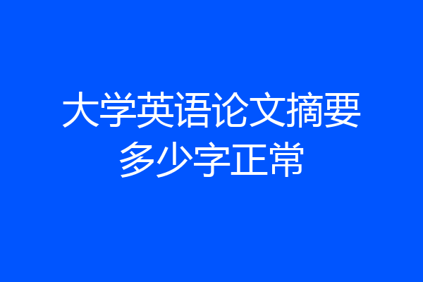大学英语论文摘要多少字正常