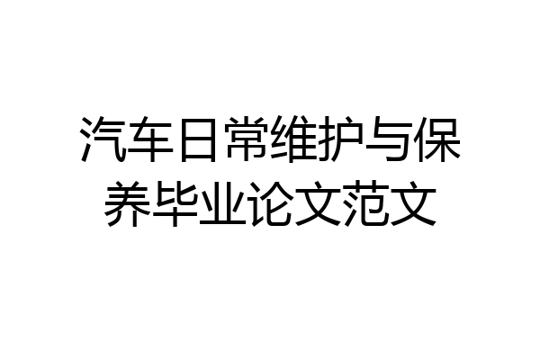 汽车日常维护与保养毕业论文范文