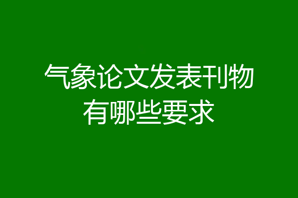 气象论文发表刊物有哪些要求