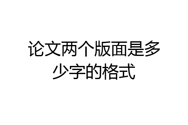 论文两个版面是多少字的格式