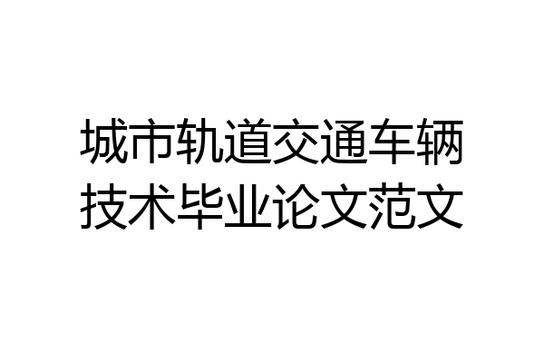 城市轨道交通车辆技术毕业论文范文