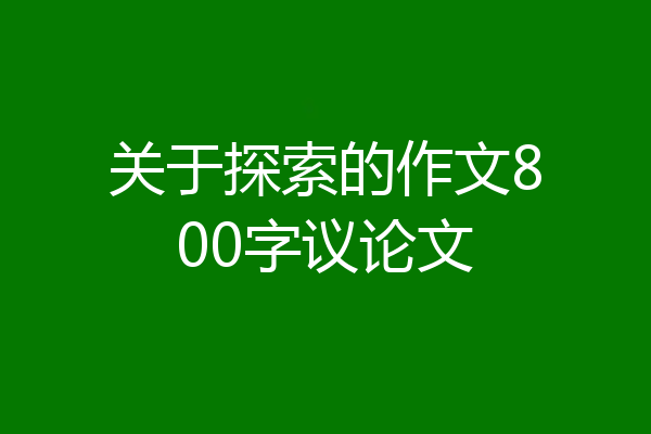 关于探索的作文800字议论文