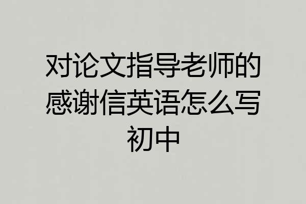 对论文指导老师的感谢信英语怎么写初中