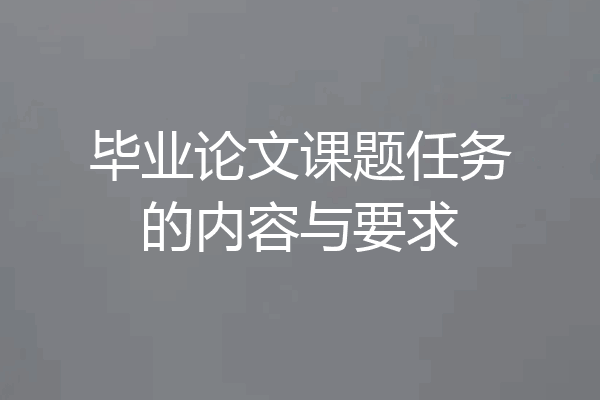 毕业论文课题任务的内容与要求
