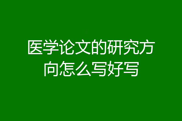 医学论文的研究方向怎么写好写