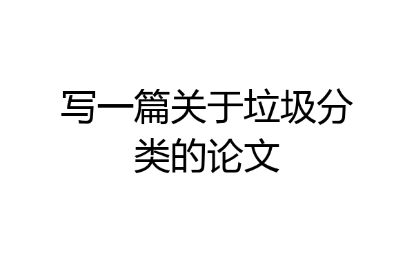 写一篇关于垃圾分类的论文