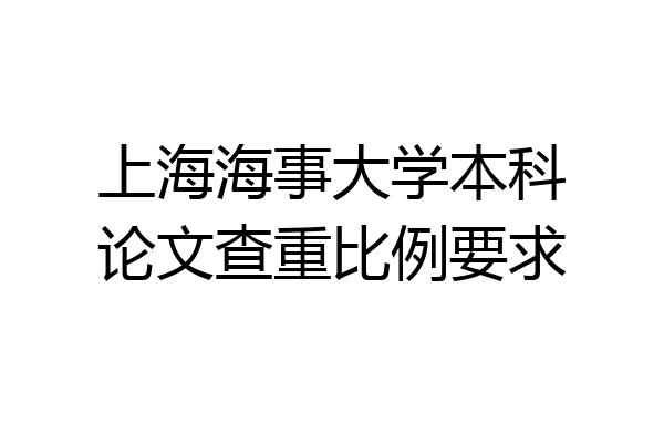 上海海事大学本科论文查重比例要求