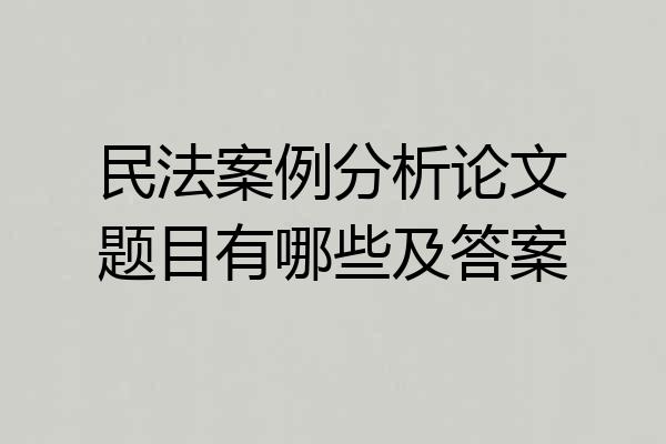 民法案例分析论文题目有哪些及答案