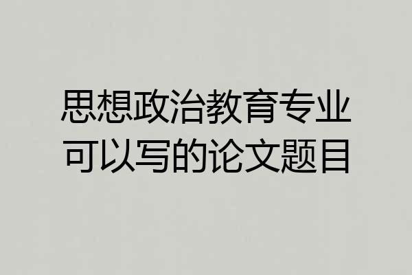 思想政治教育专业可以写的论文题目