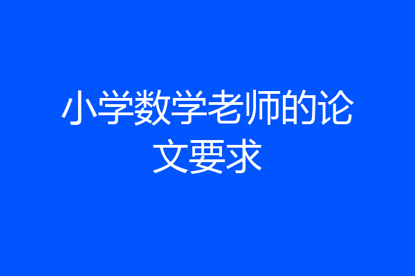 小学数学老师的论文要求