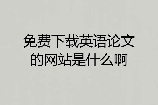 免费下载英语论文的网站是什么啊
