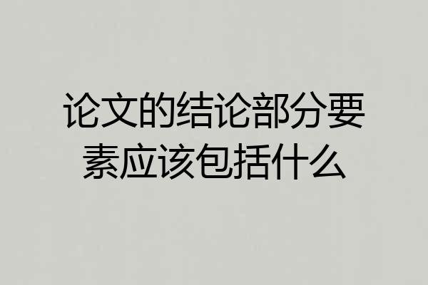 论文的结论部分要素应该包括什么