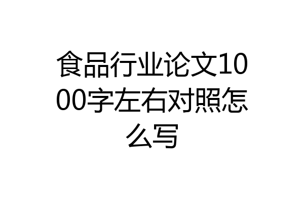 食品行业论文1000字左右对照怎么写