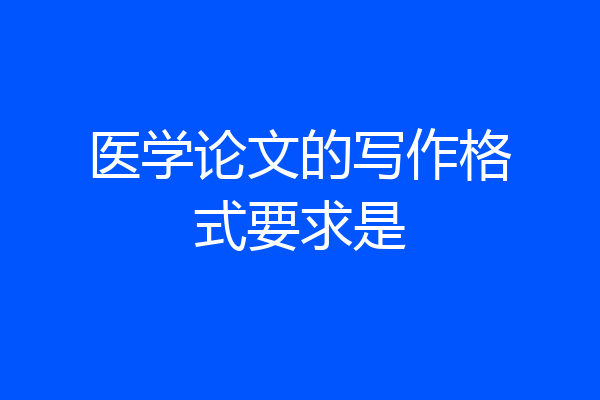 医学论文的写作格式要求是