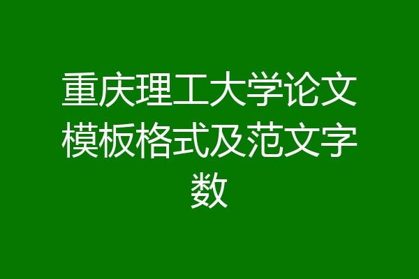 重庆理工大学论文模板格式及范文字数