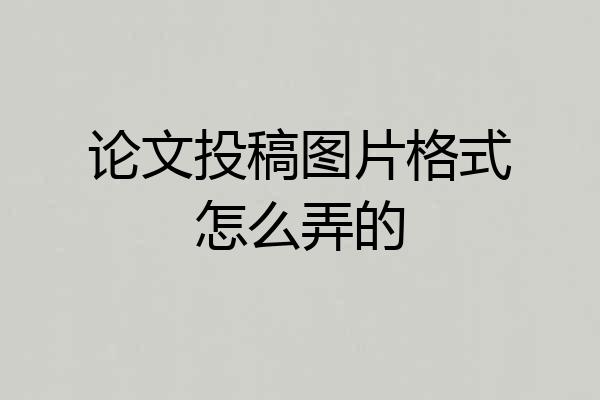 论文投稿图片格式怎么弄的