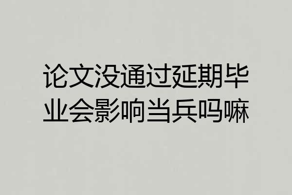 论文没通过延期毕业会影响当兵吗嘛