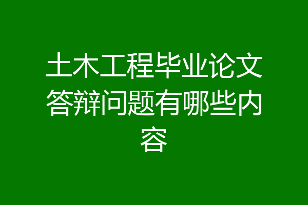 土木工程毕业论文答辩问题有哪些内容