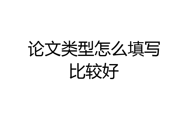 论文类型怎么填写比较好