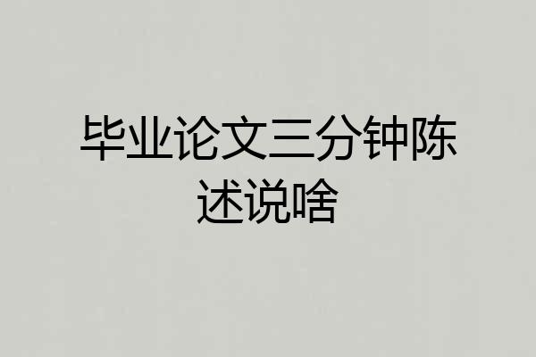 毕业论文三分钟陈述说啥