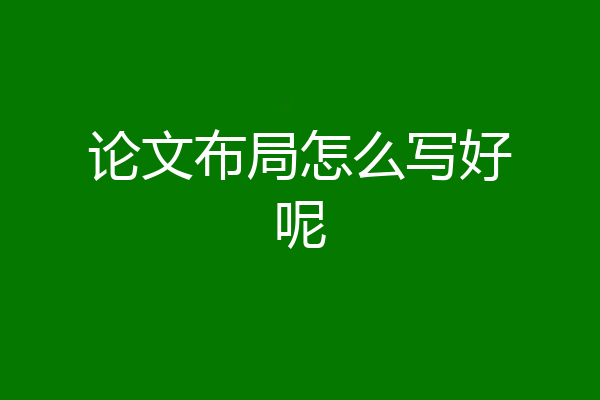 论文布局怎么写好呢