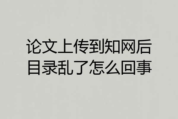 论文上传到知网后目录乱了怎么回事