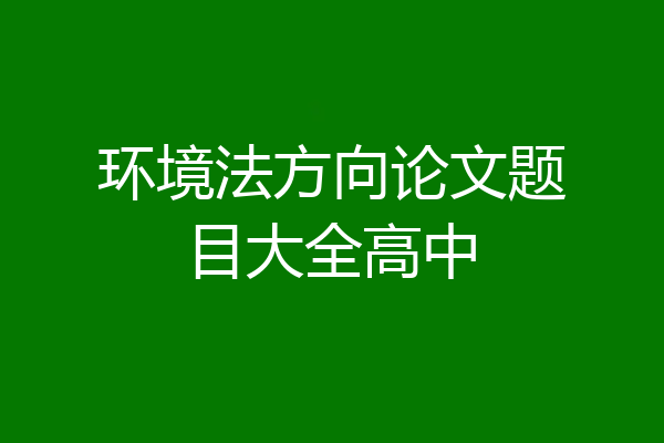 环境法方向论文题目大全高中