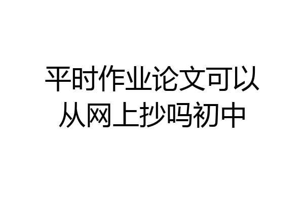 平时作业论文可以从网上抄吗初中