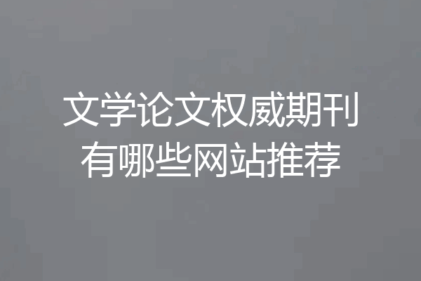 文学论文权威期刊有哪些网站推荐