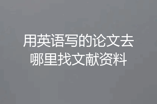 用英语写的论文去哪里找文献资料