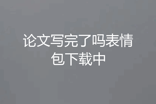 论文写完了吗表情包下载中
