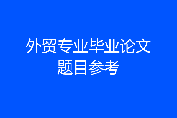 外贸专业毕业论文题目参考