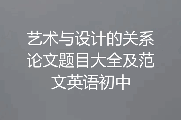 艺术与设计的关系论文题目大全及范文英语初中