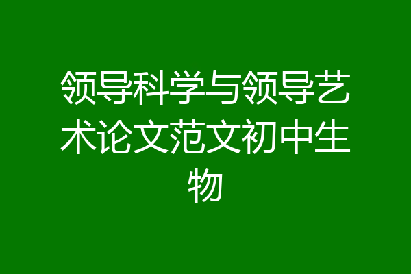 领导科学与领导艺术论文范文初中生物