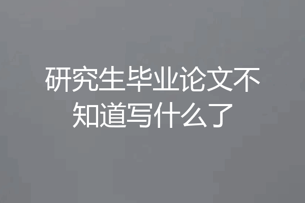 研究生毕业论文不知道写什么了