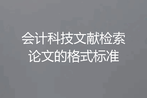 会计科技文献检索论文的格式标准