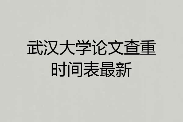 武汉大学论文查重时间表最新