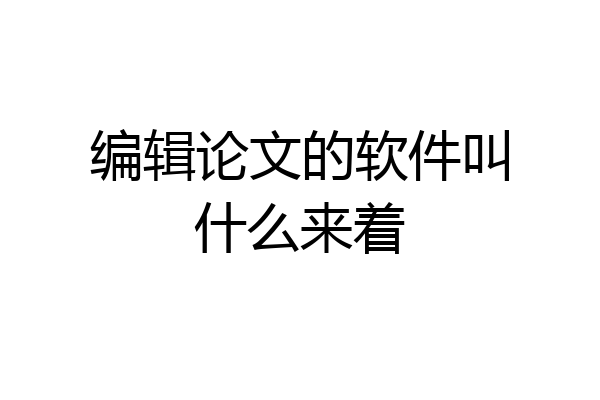 编辑论文的软件叫什么来着