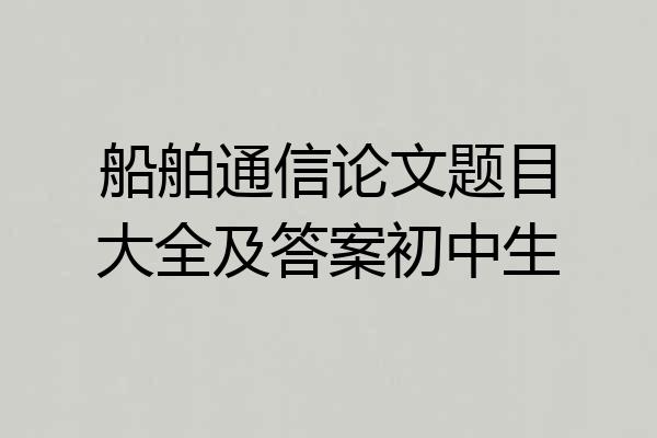 船舶通信论文题目大全及答案初中生