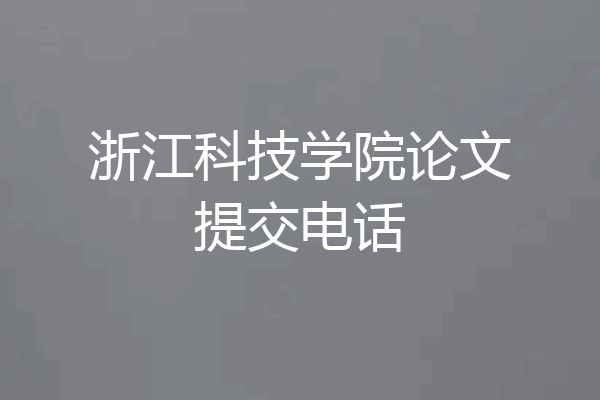 浙江科技学院论文提交电话