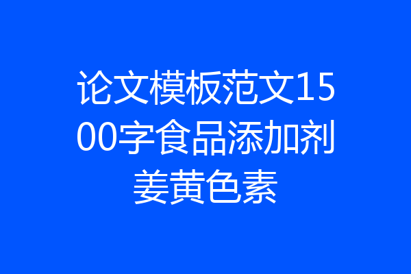 论文模板范文1500字食品添加剂姜黄色素