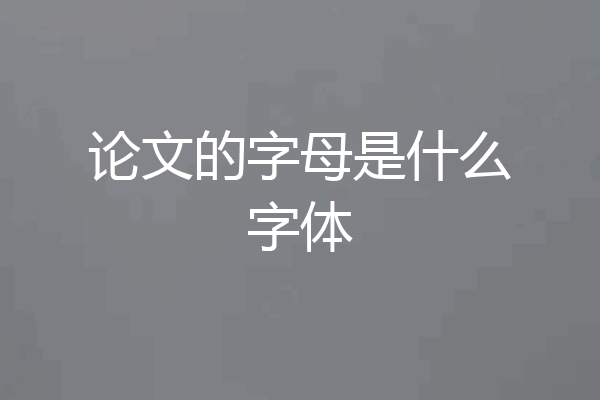 论文的字母是什么字体