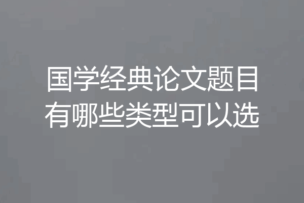 国学经典论文题目有哪些类型可以选