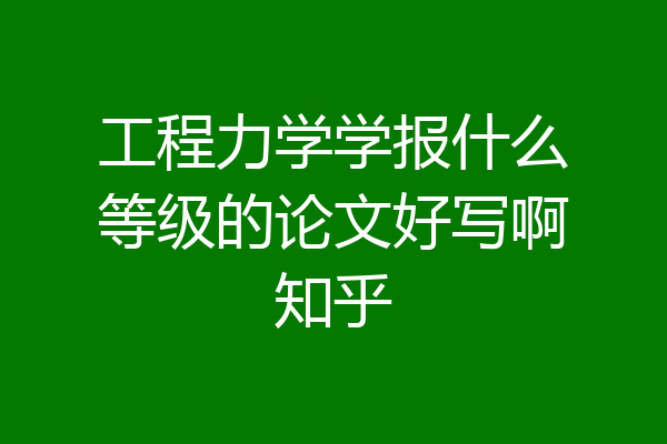 工程力学学报什么等级的论文好写啊知乎